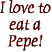 I love to eat a Pepe!